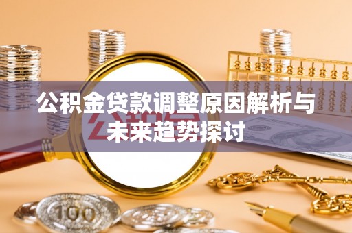 潢川公积金贷款调整原因解析与未来趋势探讨