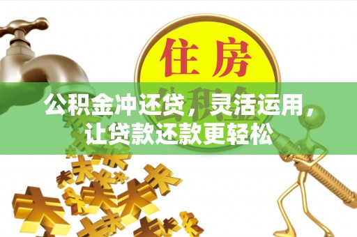潢川公积金冲还贷，灵活运用，让贷款还款更轻松