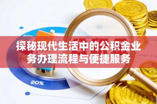 潢川探秘现代生活中的公积金业务办理流程与便捷服务