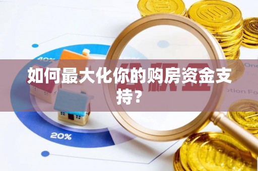 潢川如何最大化你的购房资金支持？