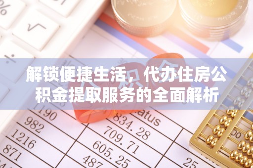 潢川解锁便捷生活，代办住房公积金提取服务的全面解析