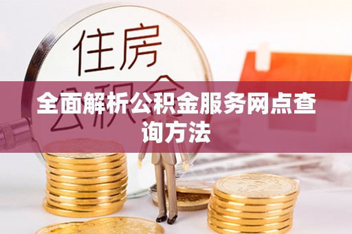 潢川全面解析公积金服务网点查询方法