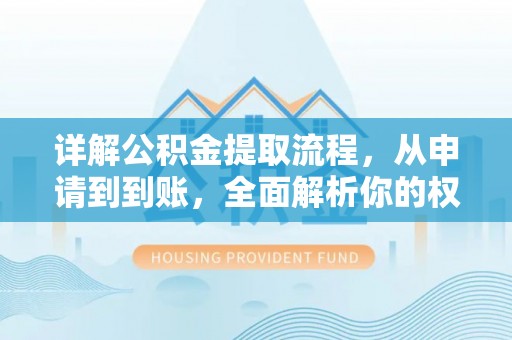 潢川详解公积金提取流程，从申请到到账，全面解析你的权益与操作步骤