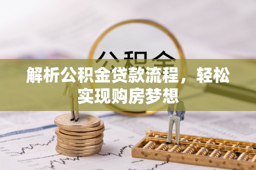 潢川解析公积金贷款流程，轻松实现购房梦想
