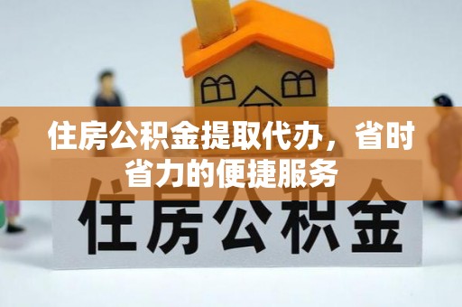 潢川住房公积金提取代办，省时省力的便捷服务