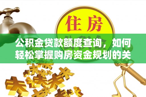 潢川公积金贷款额度查询，如何轻松掌握购房资金规划的关键