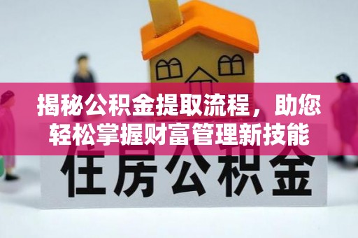 潢川揭秘公积金提取流程，助您轻松掌握财富管理新技能