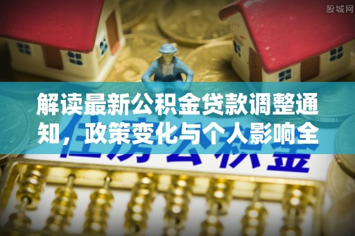 潢川解读最新公积金贷款调整通知，政策变化与个人影响全解析