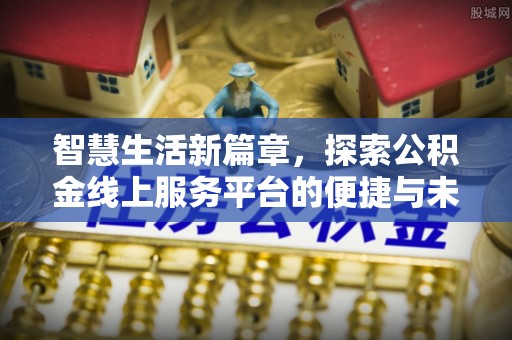 潢川智慧生活新篇章，探索公积金线上服务平台的便捷与未来