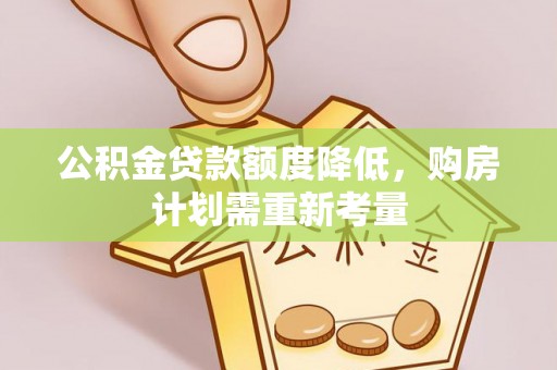 潢川公积金贷款额度降低，购房计划需重新考量