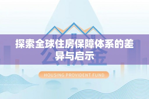 潢川探索全球住房保障体系的差异与启示
