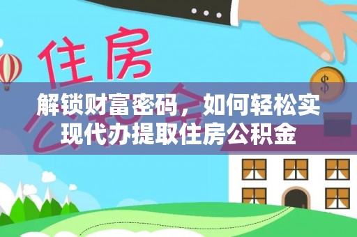 潢川解锁财富密码，如何轻松实现代办提取住房公积金