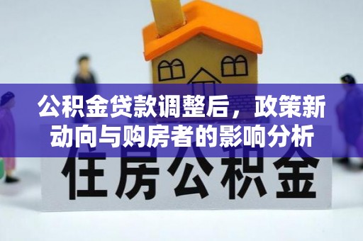 潢川公积金贷款调整后，政策新动向与购房者的影响分析
