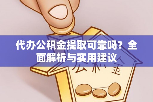 潢川代办公积金提取可靠吗？全面解析与实用建议