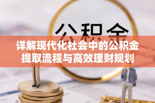 潢川详解现代化社会中的公积金提取流程与高效理财规划