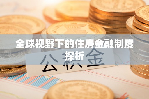 潢川全球视野下的住房金融制度探析