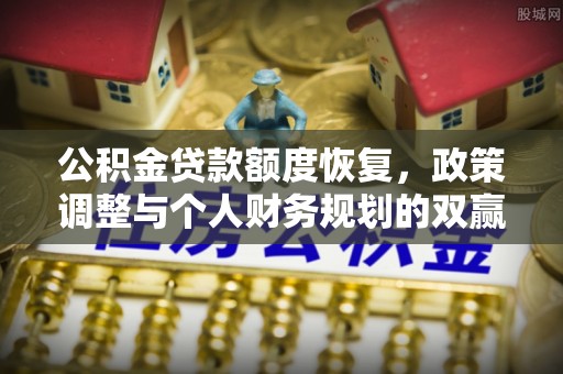 潢川公积金贷款额度恢复，政策调整与个人财务规划的双赢之道