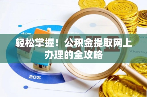 潢川轻松掌握！公积金提取网上办理的全攻略