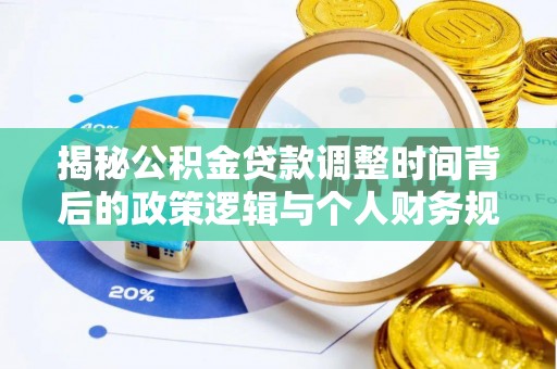 潢川揭秘公积金贷款调整时间背后的政策逻辑与个人财务规划