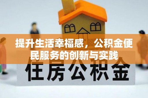 潢川提升生活幸福感，公积金便民服务的创新与实践