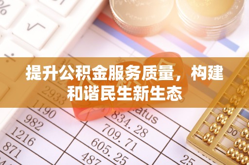 潢川提升公积金服务质量，构建和谐民生新生态
