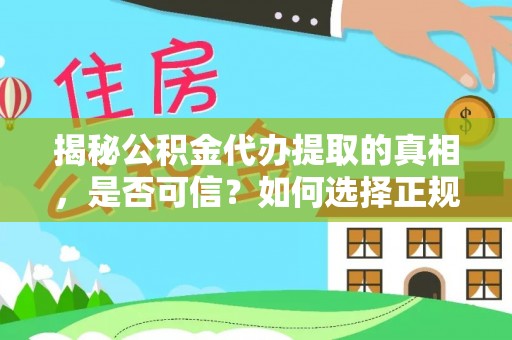 潢川揭秘公积金代办提取的真相，是否可信？如何选择正规服务？