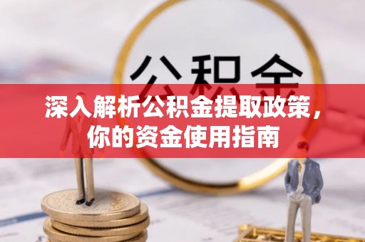 潢川深入解析公积金提取政策，你的资金使用指南