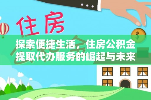 潢川探索便捷生活，住房公积金提取代办服务的崛起与未来趋势