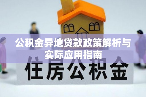 潢川公积金异地贷款政策解析与实际应用指南