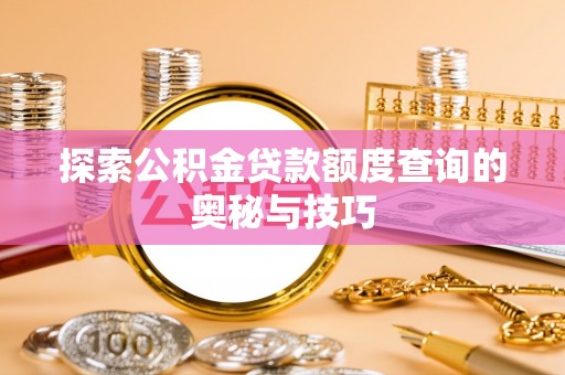 潢川探索公积金贷款额度查询的奥秘与技巧
