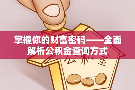 潢川掌握你的财富密码——全面解析公积金查询方式