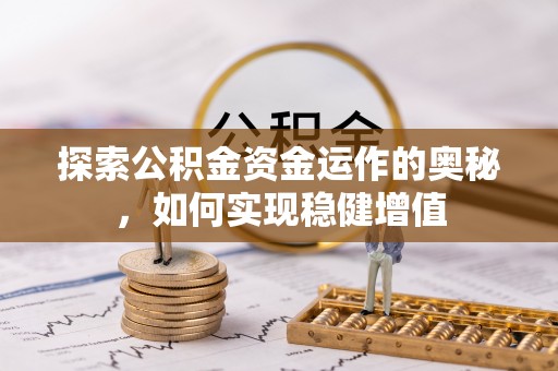 潢川探索公积金资金运作的奥秘，如何实现稳健增值