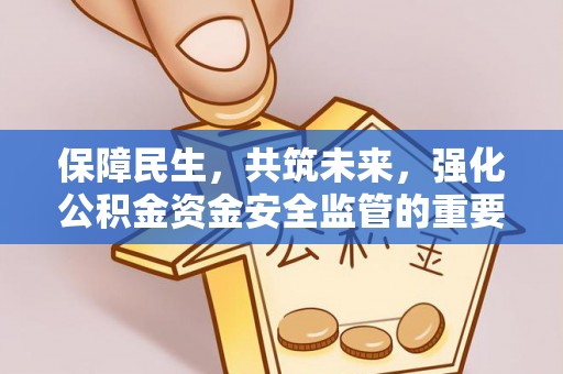 潢川保障民生，共筑未来，强化公积金资金安全监管的重要性