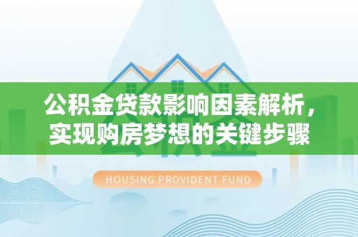 潢川公积金贷款影响因素解析，实现购房梦想的关键步骤