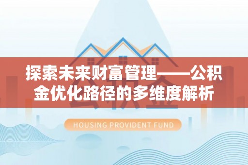 潢川探索未来财富管理——公积金优化路径的多维度解析