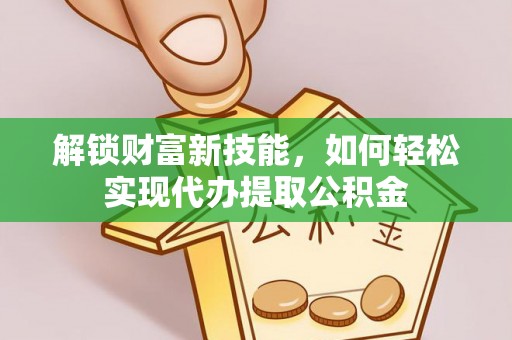 潢川解锁财富新技能，如何轻松实现代办提取公积金
