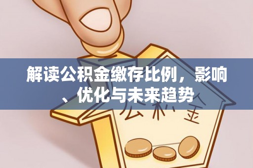 潢川解读公积金缴存比例，影响、优化与未来趋势
