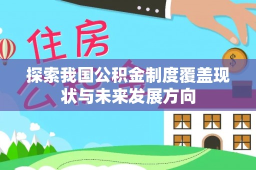 潢川探索我国公积金制度覆盖现状与未来发展方向