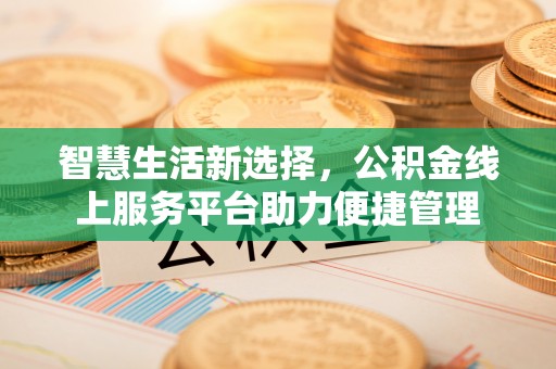 潢川智慧生活新选择，公积金线上服务平台助力便捷管理