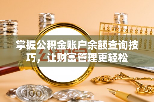 潢川掌握公积金账户余额查询技巧，让财富管理更轻松