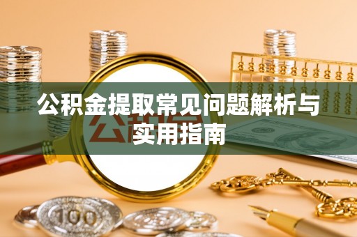 潢川公积金提取常见问题解析与实用指南