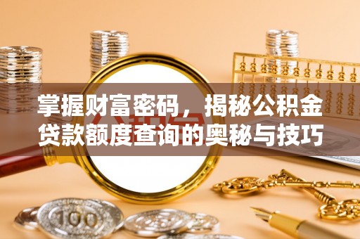 潢川掌握财富密码，揭秘公积金贷款额度查询的奥秘与技巧
