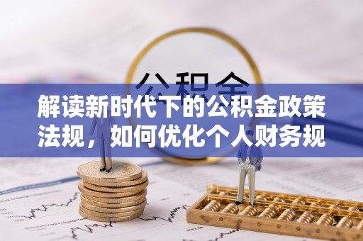 潢川解读新时代下的公积金政策法规，如何优化个人财务规划