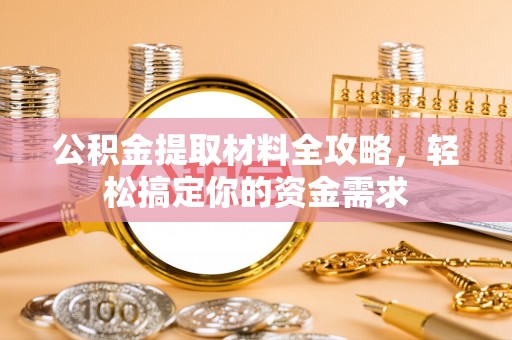 潢川公积金提取材料全攻略，轻松搞定你的资金需求