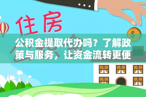 潢川公积金提取代办吗？了解政策与服务，让资金流转更便捷