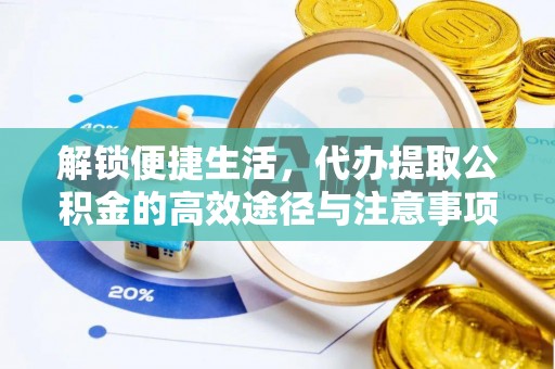 潢川解锁便捷生活，代办提取公积金的高效途径与注意事项