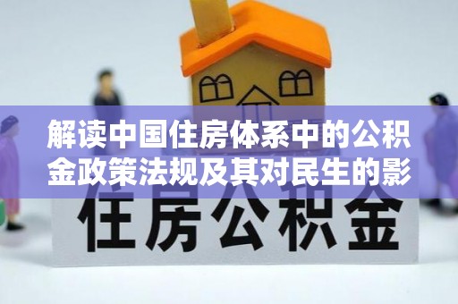 潢川解读中国住房体系中的公积金政策法规及其对民生的影响