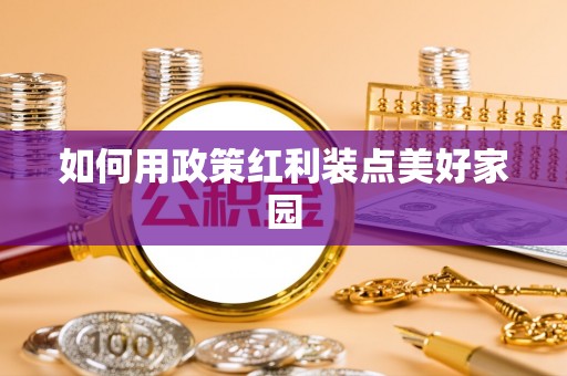 潢川如何用政策红利装点美好家园