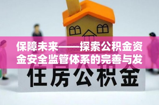 潢川保障未来——探索公积金资金安全监管体系的完善与发展