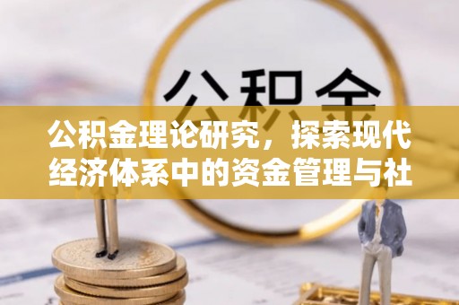 潢川公积金理论研究，探索现代经济体系中的资金管理与社会福利